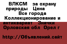 1.1) ВЛКСМ - за охрану природы › Цена ­ 590 - Все города Коллекционирование и антиквариат » Значки   . Орловская обл.,Орел г.